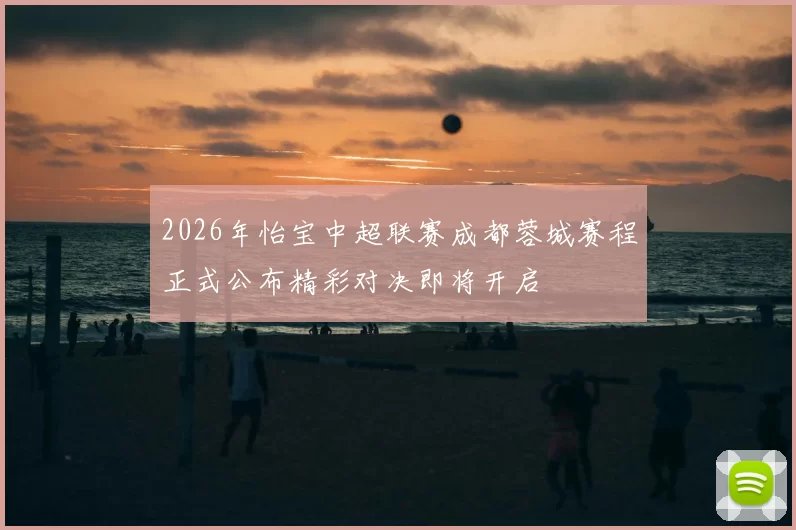 2026年怡宝中超联赛成都蓉城赛程正式公布精彩对决即将开启