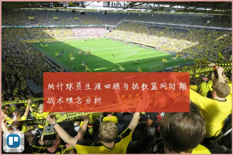 纳什球员生涯回顾与执教篮网时期战术理念分析