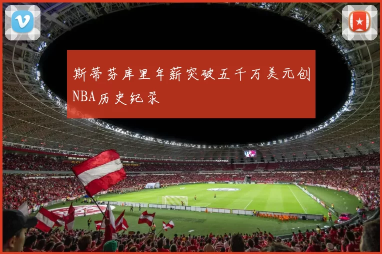 斯蒂芬库里年薪突破五千万美元创NBA历史纪录