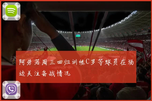 阿劳若周三回归训练C罗等球员在场边关注备战情况