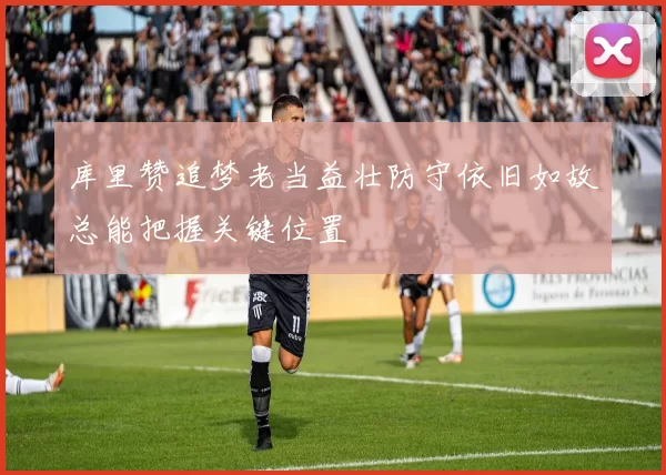 库里赞追梦老当益壮防守依旧如故总能把握关键位置
