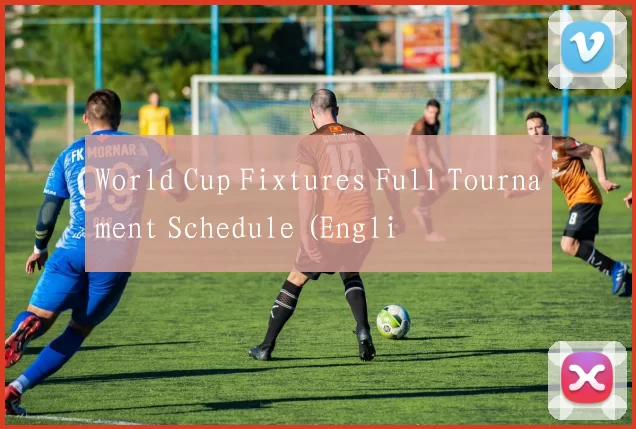 World Cup Fixtures Full Tournament Schedule (Engli