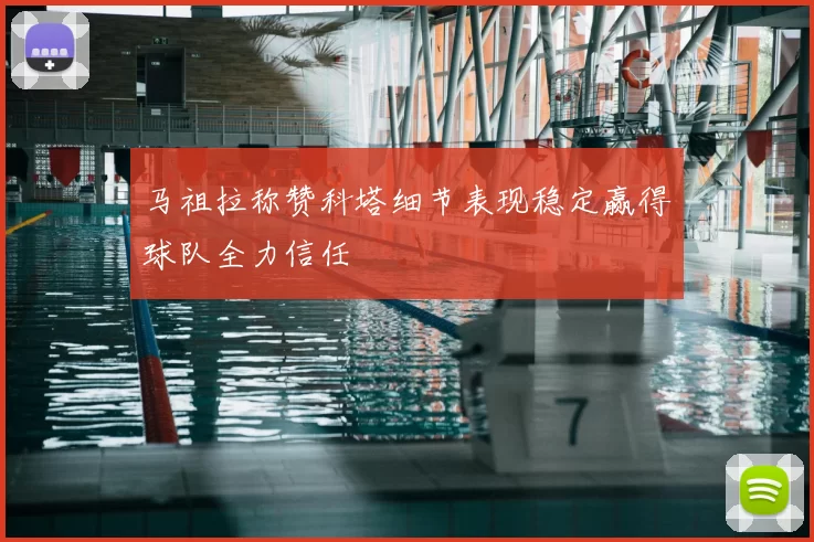 马祖拉称赞科塔细节表现稳定赢得球队全力信任