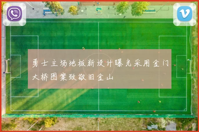 勇士主场地板新设计曝光采用金门大桥图案致敬旧金山