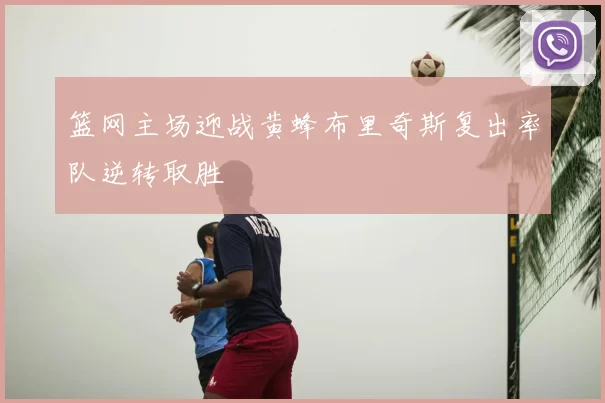 篮网主场迎战黄蜂布里奇斯复出率队逆转取胜