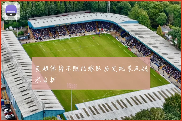 英超保持不败的球队历史纪录及战术分析
