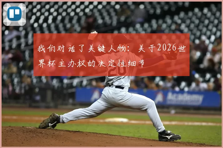 我们对话了关键人物:关于2026世界杯主办权的决定性细节