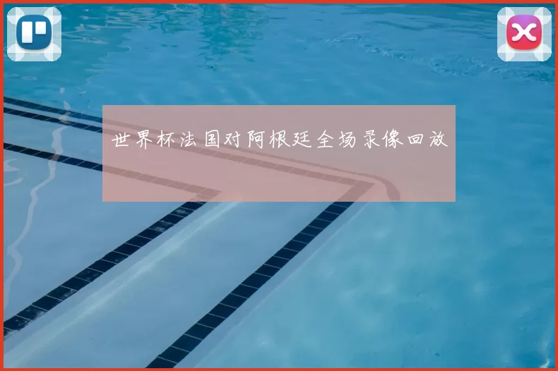 世界杯法国对阿根廷全场录像回放
