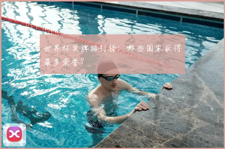世界杯奖牌排行榜：哪些国家获得最多荣誉？