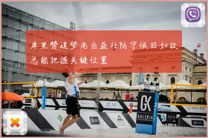 库里赞追梦老当益壮防守依旧如故总能把握关键位置