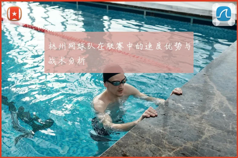 杭州网球队在联赛中的速度优势与战术分析