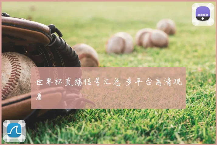 世界杯直播信号汇总 多平台高清观看